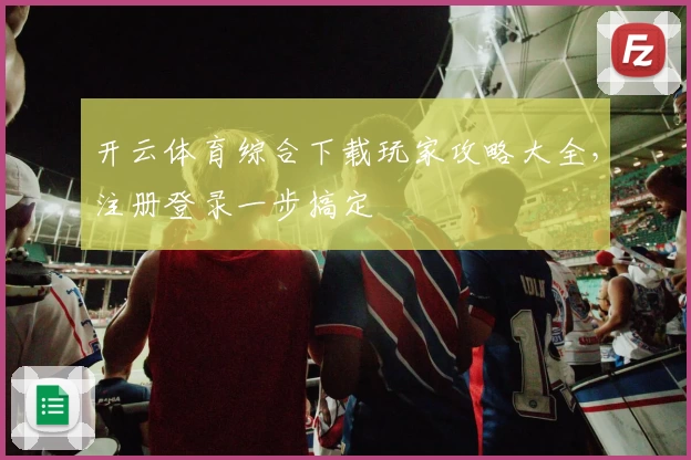 开云体育综合下载玩家攻略大全，注册登录一步搞定