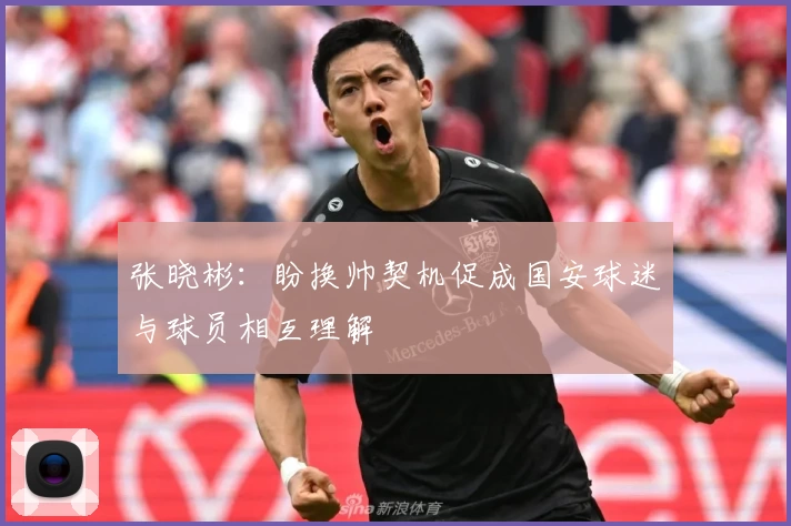 张晓彬：盼换帅契机促成国安球迷与球员相互理解